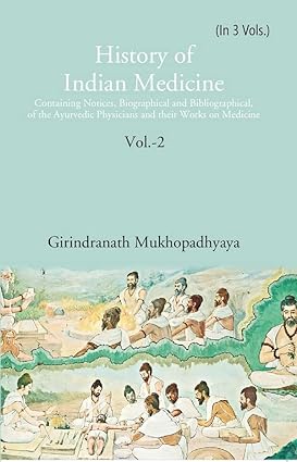History of Indian Medicine: Containing Notices, Biographical and Bibliographical, of the Ayurvedic Physicians and their Works on Medicine Volume 2nd