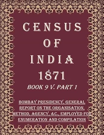 Census of India 1871: Bombay Presidency, General Report on The Organisation, Method, Agency, &c., Employed For Enumeration And Compilation