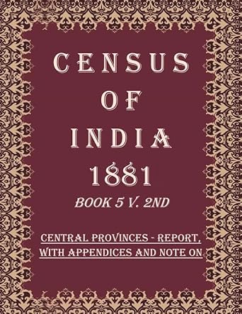Census of India 1881: Central Provinces - Report, With Appendices