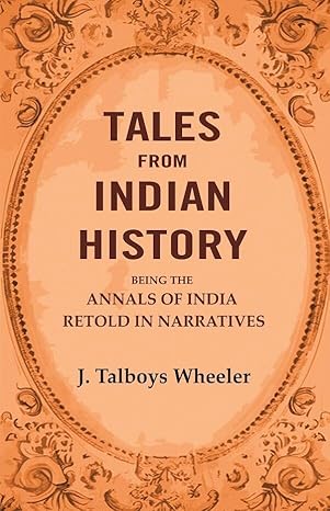 Tales from Indian History: Being the Annals of India Retold in Narratives