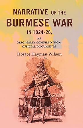 Narrative of the Burmese War in 1824-26: As Originally Compiled from Official Documents