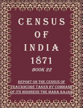 Census of India 1871: Report on the census of travancore taken by command of its highness the maha rajah