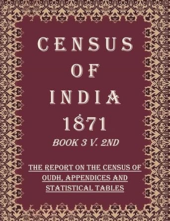 Census of India 1871: The Report on The Census of Oudh, Appendices And Statistical Tables