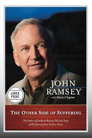 The Other Side of Suffering: The Father of JonBenet Ramsey Tells the Story of His Journey from Grief