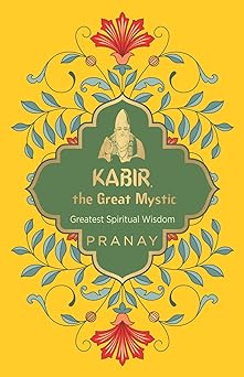 Kabir, the Great Mystic, Greatest Spiritual Wisdom
