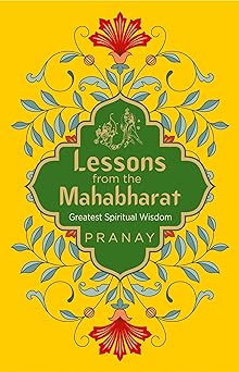 Lessons from the Mahabharat: Greatest Spiritual Wisdom