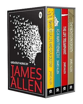 Greatest Works by James Allen (Set of 4 Books) - As a Man Thinketh; The Path to Prosperity; Shape Your Life And Your Destiny; The Life Triumphant: Mastering the Heart and Mind