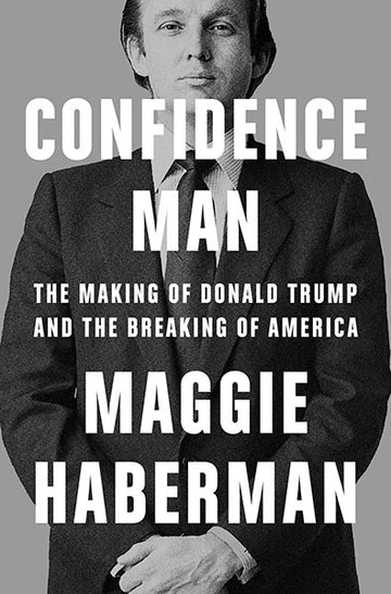 Confidence Man : The Making Of Donald Trump And The Breaking