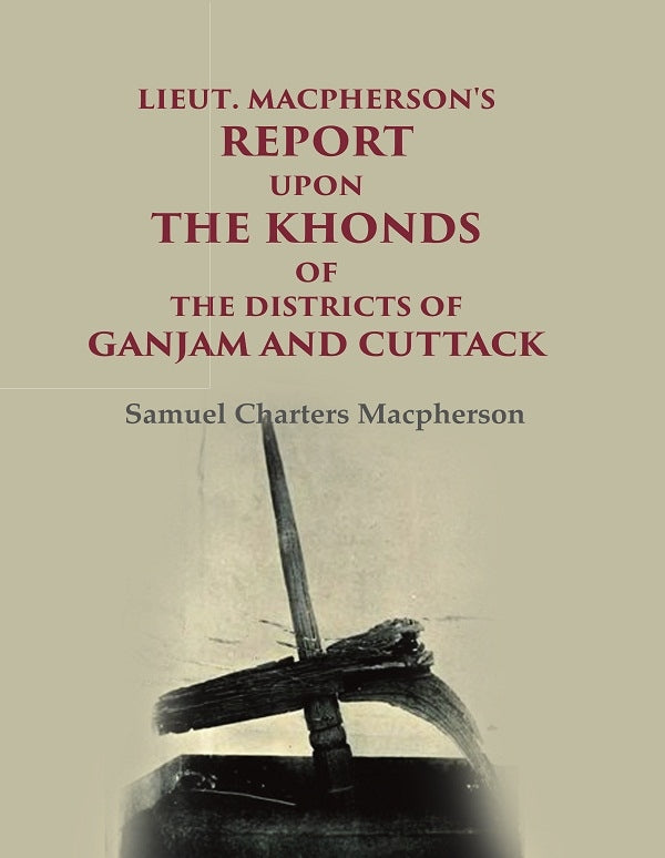 Lieut. Macpherson's Report upon the Khonds of the Districts of Ganjam and Cuttack