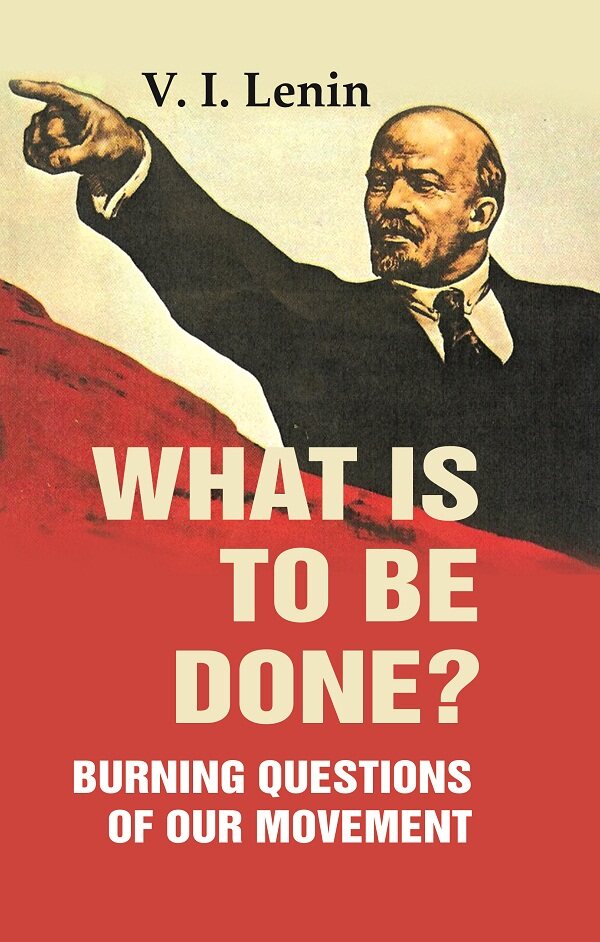 What Is to Be Done?: Burning Questions of Our Movement