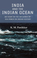 India and the Indian Ocean: An Essay on the Influence of Sea Power on Indian History