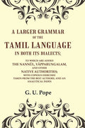 A Larger Grammar of the Tamil Language in both its Dialects; To which are added the Nannûl, Yâpparungalam, and other Native Authorities; With copious exercises taken from the best authors, and an Analytical Index