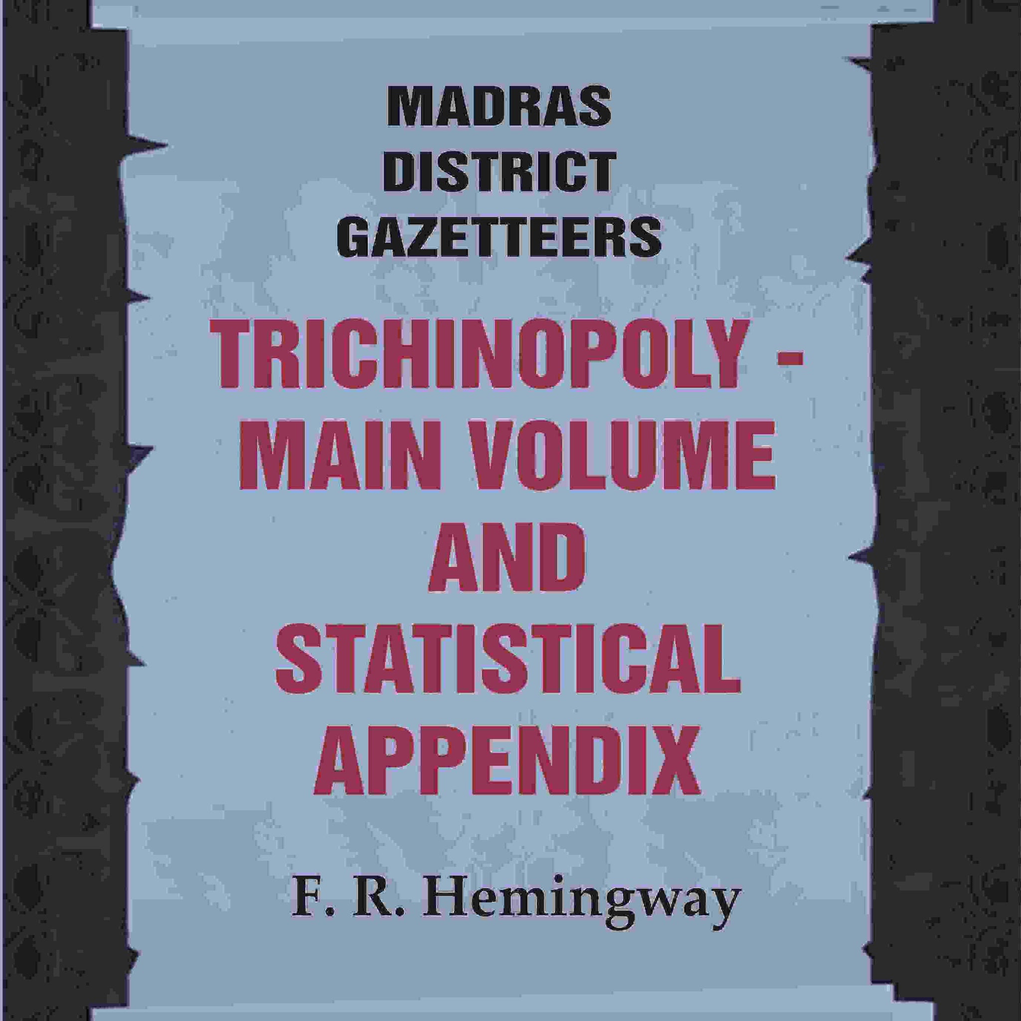 Madras District Gazetteers: Trichinopoly: Main Volume and Statistical Appendix