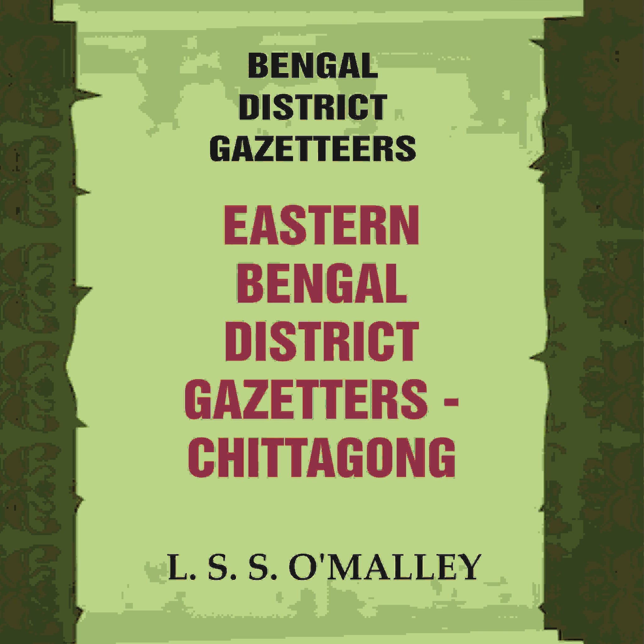 Bengal District Gazetteers: Eastern Bengal District Gazetters - Chittagong