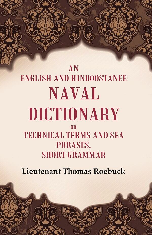 An English and Hindoostanee Naval Dictionary of Technical Terms and Sea Phrases: Short Grammar