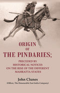 Origin of the Pindaries: Preceded by Historical Notices on the Rise of the Different Mahratta States