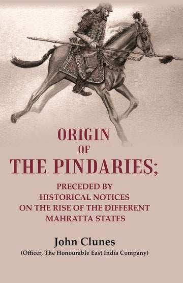 Origin of the Pindaries: Preceded by Historical Notices on the Rise of the Different Mahratta States