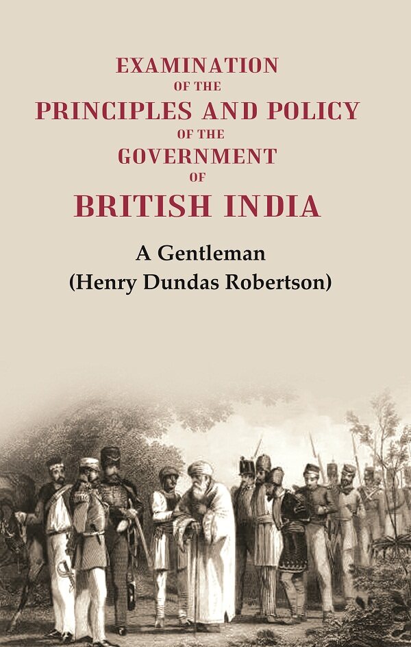 Examination of the Principles and Policy of the Government of British India