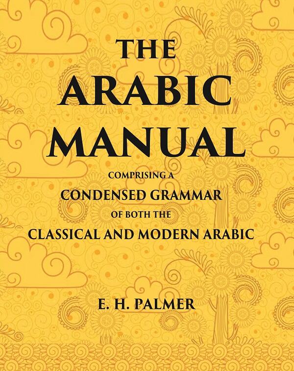 The Arabic manual: Comprising a condensed grammar of both the classical and modern Arabic