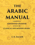 The Arabic manual: Comprising a condensed grammar of both the classical and modern Arabic