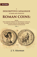 A Descriptive Catalogue of Rare and Unedited Roman Coins: From the Earliest Period of the Roman Coinage, to the Extinction of the Empire Under Constantinus Paleologos