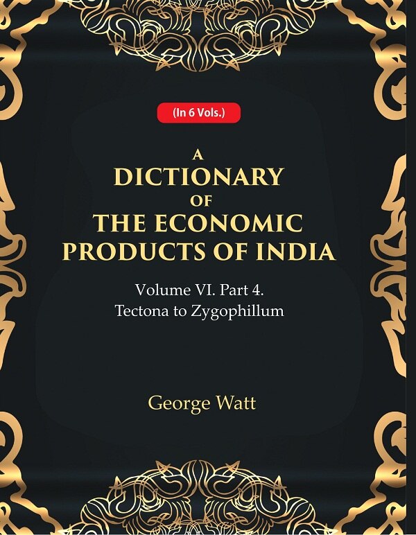 A Dictionary of the Economic Products of India Vol 6th, Part- 4- Tectona to Zygophillum
