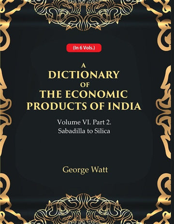 A Dictionary of the Economic Products of India Vol 6th, Part- 2- Sabadilla to Silica