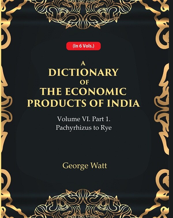 A Dictionary of the Economic Products of India Vol 6th, Part- 1- Pachyrhizus to Rye