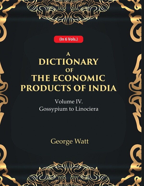 A Dictionary of the Economic Products of India 4th- Gossypium to Linociera