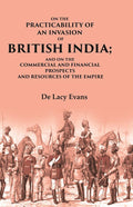 On the Practicability of an Invasion of British India: And on the Commercial and Financial Prospects and Resources of the Empire