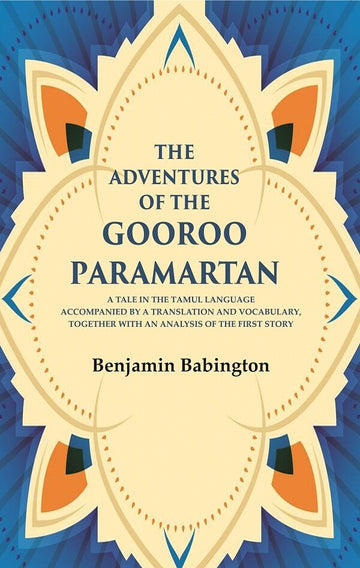 The Adventures of the Gooroo Paramartan: A tale in the Tamul language accompanied by a translation and vocabulary, together with an analysis of the first story