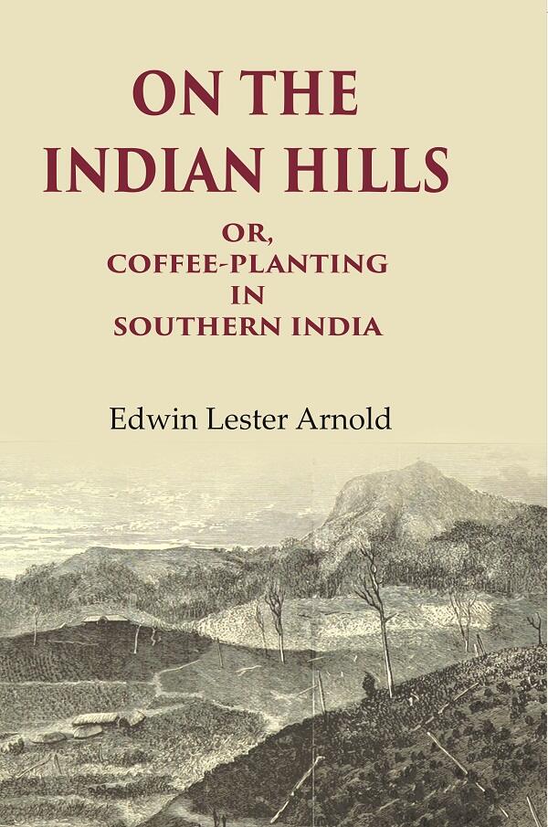 On the Indian Hills Or, Coffee-Planting in Southern India