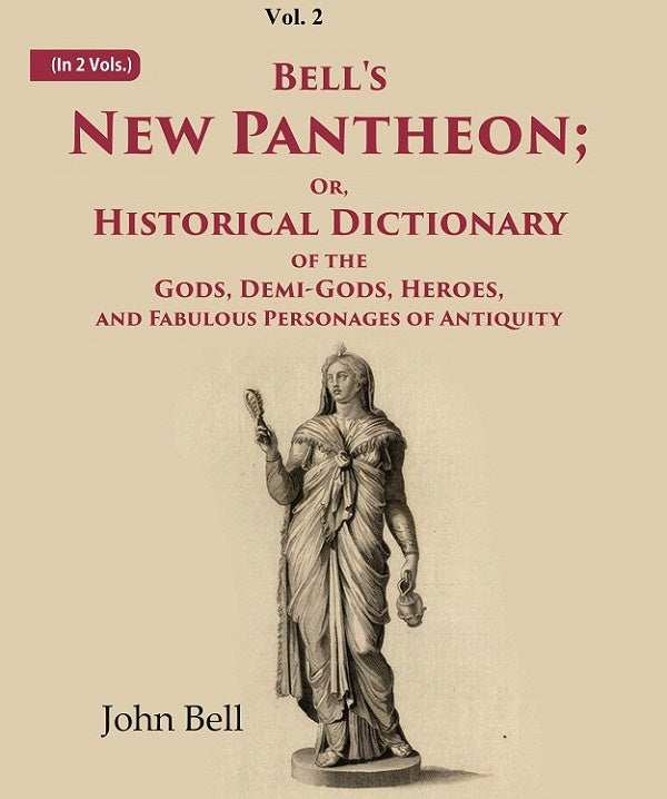 Bell's New Pantheon Or Historical Dictionary of the Gods, Demi-Gods, Heroes, and Fabulous Personages of Antiquity