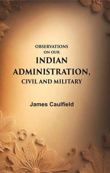 Observations on our Indian Administration, Civil and Military