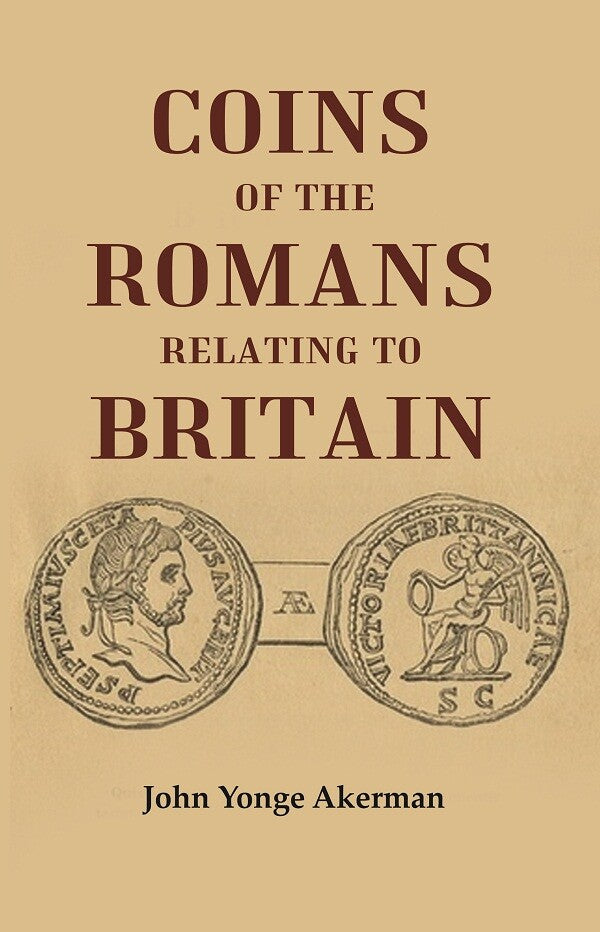 Coins of the Romans Relating to Britain Described and Illustrated