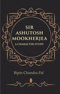Sir Ashutosh Mookherjea A Character Study