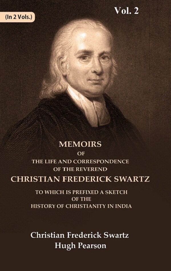 Memoirs of the Life and Correspondence of the Reverend Christian Frederick Swartz To which is Prefixed a Sketch of the History of Christianity in India