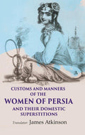 Customs and Manners of the Women of Persia And their Domestic Superstitions