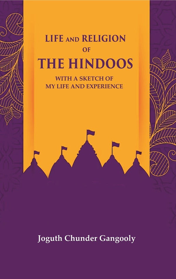Life and Religion of the Hindoos With a Sketch of my Life and Experience