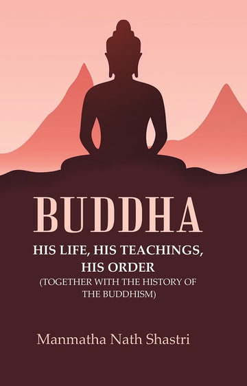 Buddha His life, his teachings, his order (together with the history of the Buddhism)