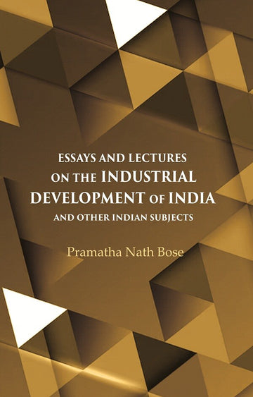 Essays and Lectures on the Industrial Development of India And other Indian Subjects
