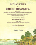 India'S Cries To British Humanity, Relative to Infanticide, British Connection with Idolatry, Ghaut Murders, Suttee, Slavery and Colonization in India; To which are Added, Humane Hints for the Melioration of the State of Society in British India