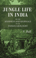Jungle Life in India or the journeys and journals of an Indian geologist