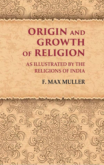 Origin and Growth of Religion As Illustrated by the Religions of India
