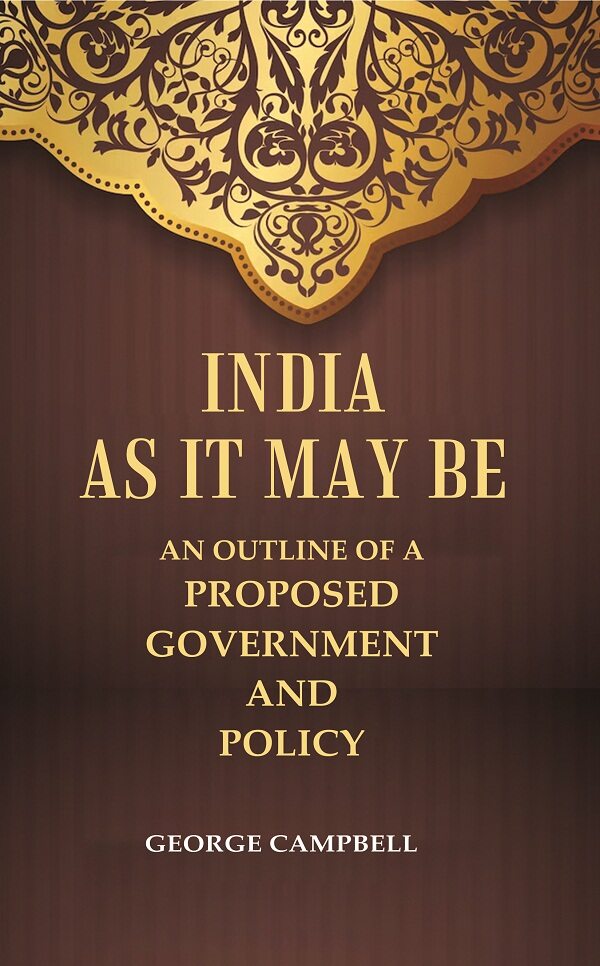 India as it may be An Outline of a Proposed Government and Policy