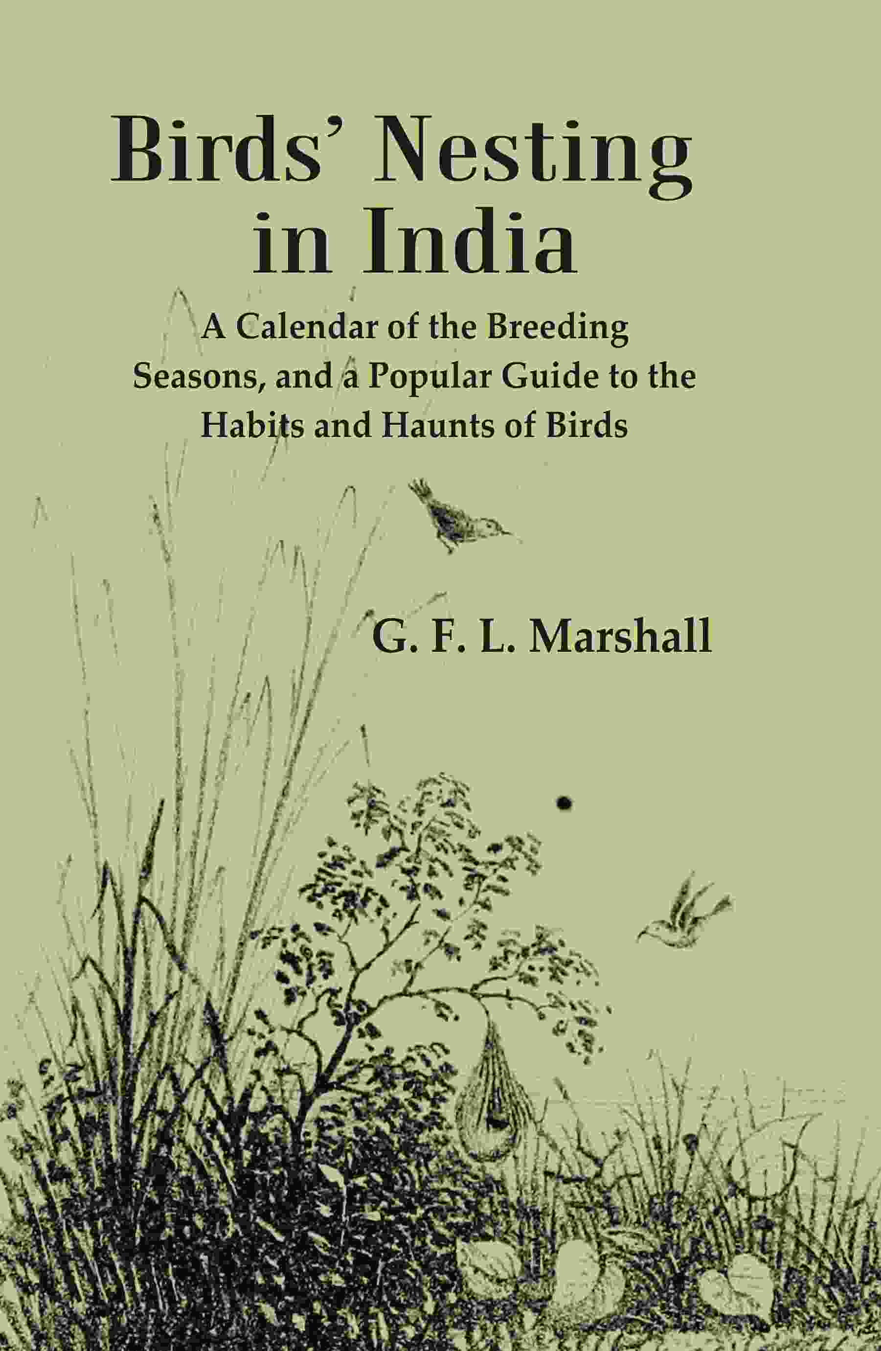 Birds’ Nesting in India: A Calendar of the Breeding Seasons, and a Popular Guide to the Habits and Haunts of Birds