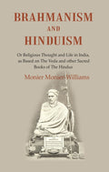 Brahmanism and Hinduism: Or Religious thought and Life in India, as Based on the Veda and other Sacred Books of the Hindus