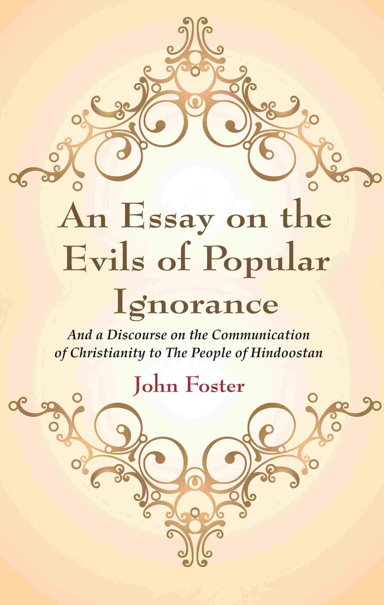 An Essay on the Evils of Popular Ignorance: And a Discourse on the Communication of Christianity to The People of Hindoostan