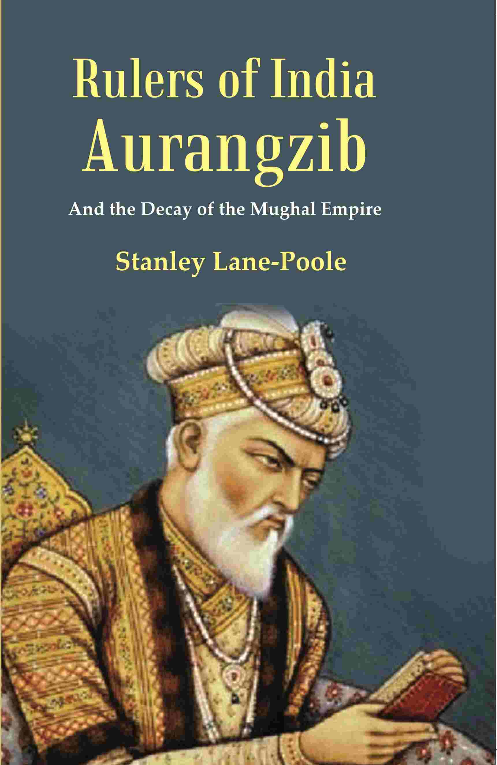 Rulers of India Aurangzib: And the Decay of the Mughal Empire