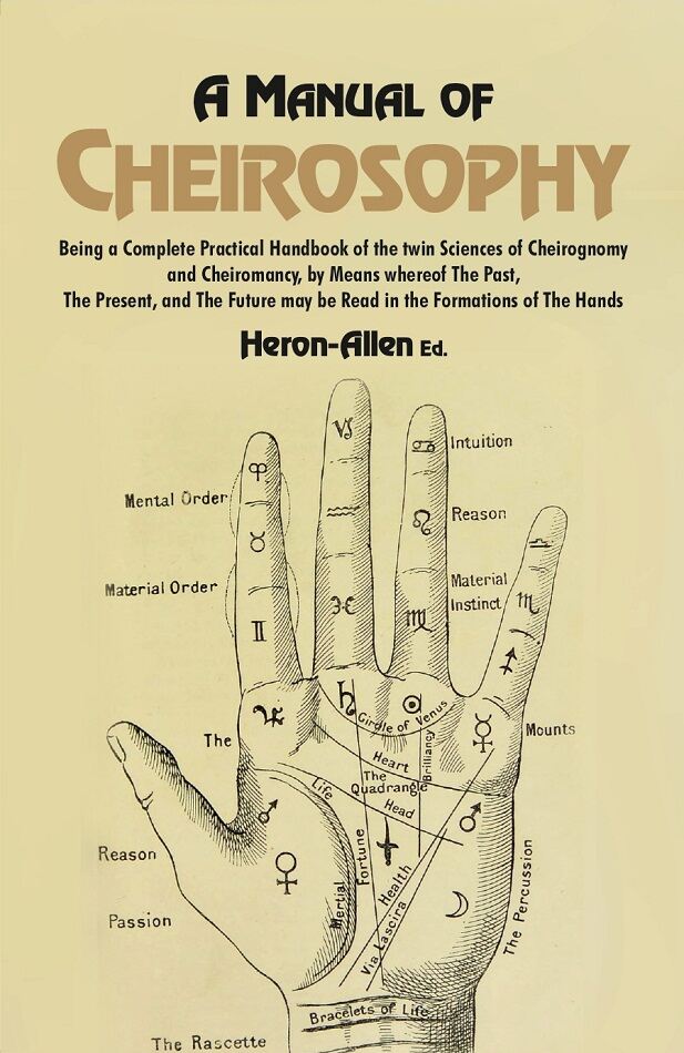 A Manual of Cheirosophy: Being a Complete Practical Handbook of the twin Sciences of Cheirognomy and Cheiromancy, by Means where of The Past, The Present, and The Future may be read in the Formations of The Hands